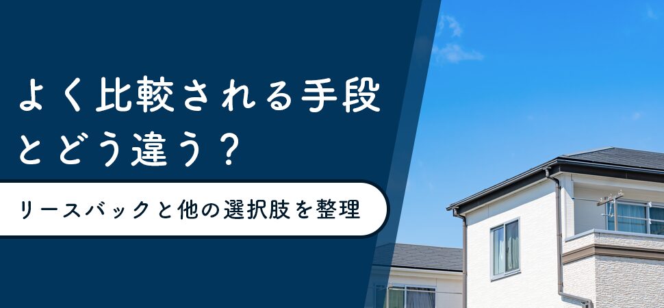 よく比較される手段とどう違う？リースバックと他の選択肢を整理
